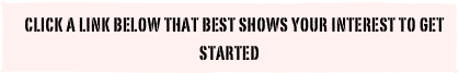    Click a Link Below that best shows your interest to get started